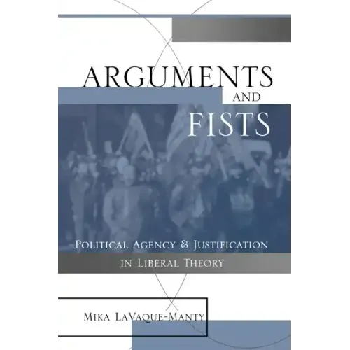 Arguments and Fists: Political Agency and Justification in Liberal Theory