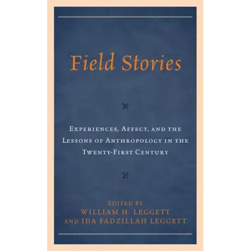 Field Stories: Experiences, Affect, and the Lessons of Anthropology in the Twenty-First Century