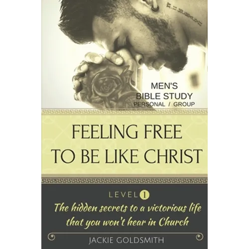 FEELING FREE TO BE LIKE CHRIST Men's Bible Study - Personal /Group - Level 1