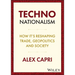 Techno-Nationalism: How It's Reshaping Trade, Geopolitics and Society