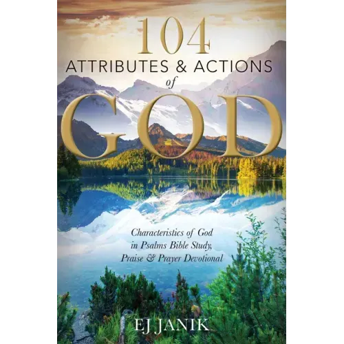 104 Attributes and Actions of God: Characteristics of God in Psalms Bible Study, Praise & Prayers Devotional