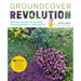 Groundcover Revolution: How to Use Sustainable, Low-Maintenance, Low-Water Groundcovers to Replace Your Turf - 40 Alternative Choices For: - No Mowing