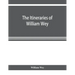 The Itineraries of William Wey, fellow of Eton college. To Jerusalem, A.D. 1458 and A.D. 1462; and to Saint James of Compostella, A.D. 1456. From the