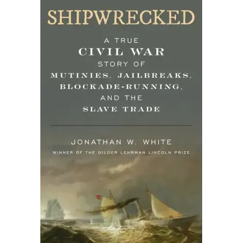 Shipwrecked: A True Civil War Story of Mutinies, Jailbreaks, Blockade-Running, and the Slave Trade