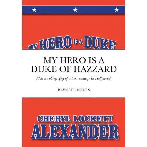 My Hero Is a Duke...of Hazzard: (The Autobiography of a teen runaway in Hollywood)