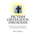 Pictish Orthodox Druidism: Reconstructing the Traditions, Priesthood and Mysteries of the Elusive Painted People