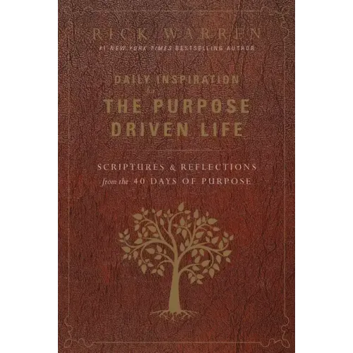 Daily Inspiration for the Purpose Driven Life: Scriptures and Reflections from the 40 Days of Purpose