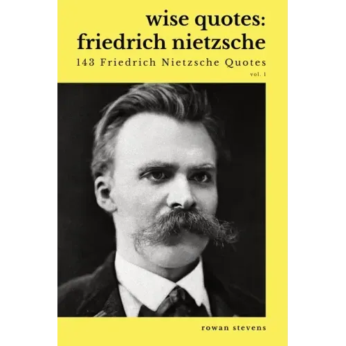 Wise Quotes - Friedrich Nietzsche (143 Friedrich Nietzsche Quotes): German Philosopher Culture Critic Philologist Author Quote Collection