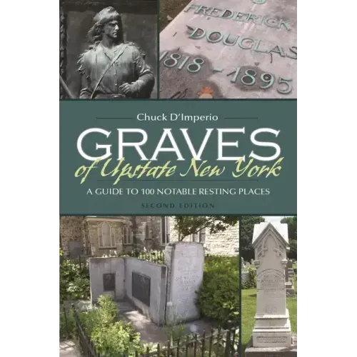 Graves of Upstate New York: A Guide to 100 Notable Resting Places