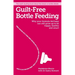 Guilt-Free Bottle Feeding: Why Your Formula-Fed Baby Can Be Happy, Healthy and Smart.