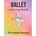 Ballet Coloring Book: 50 unique designs - teen and adult coloring pages with ballet dancers' silhouettes, mandala flowers, patterns... a gre