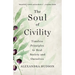 The Soul of Civility: Timeless Principles to Heal Society and Ourselves