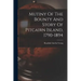 Mutiny Of The Bounty And Story Of Pitcairn Island, 1790-1894