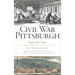 Civil War Pittsburgh: Forge of the Union