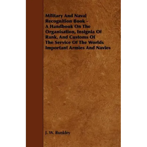 Military and Naval Recognition Book - A Handbook on the Organisation, Insignia of Rank, and Customs of the Service of the Worlds Important Armies and