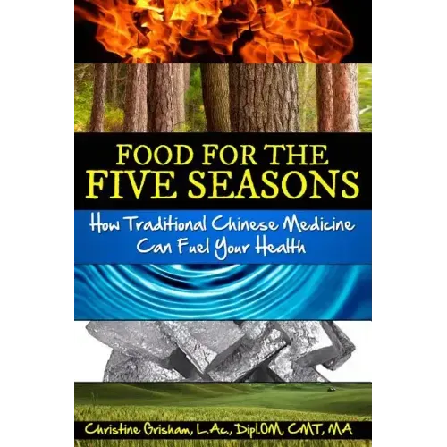 Food for the Five Seasons: How Traditional Chinese Medicine Can Fuel Your Health