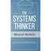 The Systems Thinker - Mental Models: Take Control Over Your Thought Patterns. Learn Advanced Decision-Making and Problem-Solving Skills.