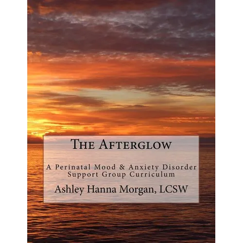 The Afterglow: A Perinatal Mood & Anxiety Disorder Support Group Curriculum