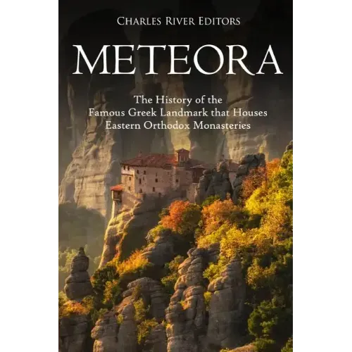 Meteora: The History of the Famous Greek Landmark that Houses Eastern Orthodox Monasteries