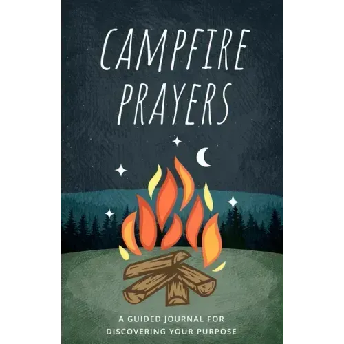 Campfire Prayers: A Guided Journal for Discovering Your Purpose