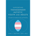 Supporting Transgender Autistic Youth and Adults: A Guide for Professionals and Families