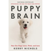 Puppy Brain: How Our Dogs Learn, Think, and Love