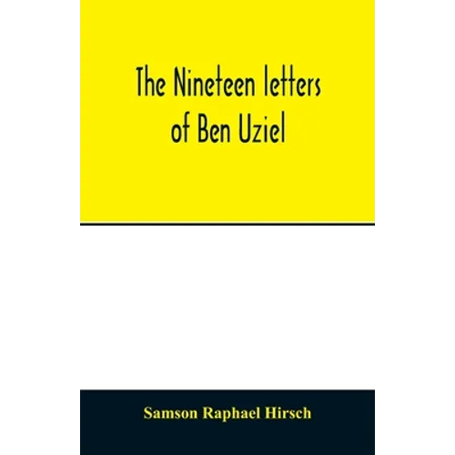 The nineteen letters of Ben Uziel, being a spiritual presentation of the principles of Judaism