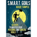 S.M.A.R.T. Goals Made Simple: 10 Steps to Master Your Personal and Career Goals