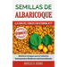 Semillas de Albaricoque - ¿La Cura del Cáncer con Vitamina B17?: Medicina Antigua que la Industria Farmacéutica Moderna está Escondiendo