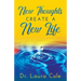 New Thoughts Create a New Life: Learn How to Manifest a Life you Love