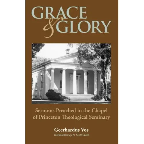 Grace and Glory: Sermons Preached in Chapel at Princeton Seminary
