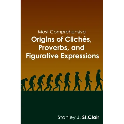 Most Comprehensive Origins of Cliches, Proverbs and Figurative Expressions