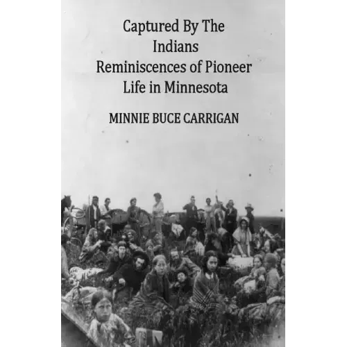 Captured By The Indians: Reminiscences of Pioneer Life in Minnesota