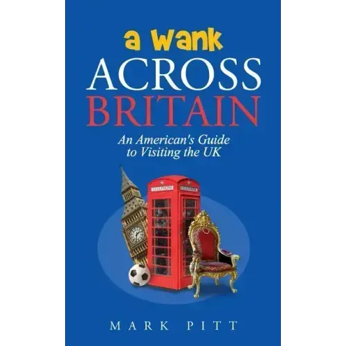 A Wank Across Britain: An American's Guide to Visiting the UK
