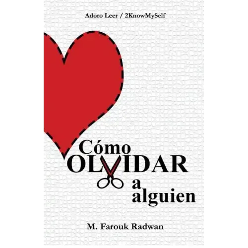 Cómo Olvidar a Alguien: Terminar Una Relación YA No Dolerá Como Antes