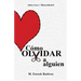 Cómo Olvidar a Alguien: Terminar Una Relación YA No Dolerá Como Antes