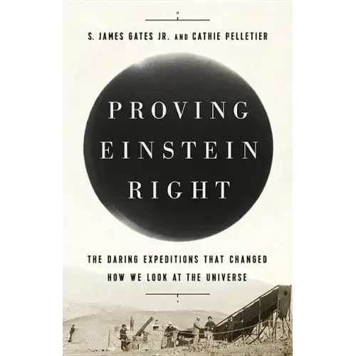 Proving Einstein Right: The Daring Expeditions That Changed How We Look at the Universe