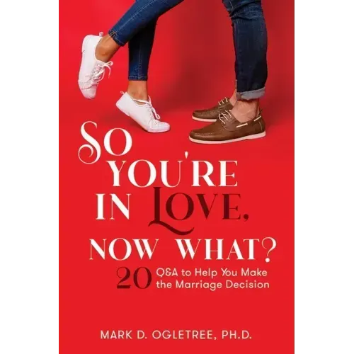 So You're in Love, Now What?: 20 Q&A to Help You Make the Marriage Decision: 20 Q&A to Help You Make the Marriage Decision