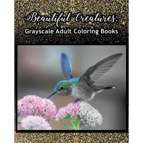 Beautiful Creatures: Grayscale Adult Coloring Books: Coloring Books for Grown-Ups 100 Pages