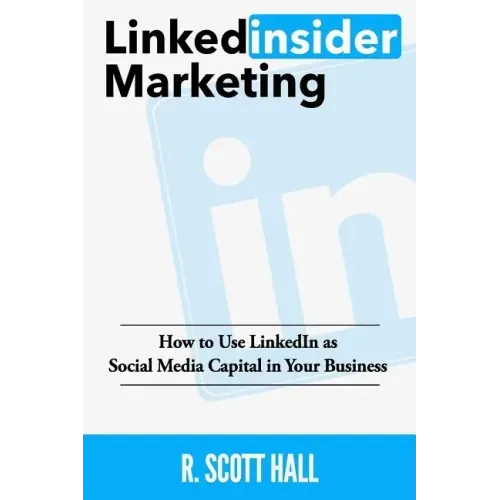 Linkedinsider Marketing: How to Use LinkedIn as Social Media Capital in Your Business