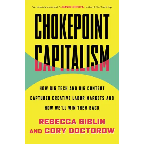 Chokepoint Capitalism: How Big Tech and Big Content Captured Creative Labor Markets and How We'll Win Them Back