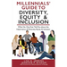 Millennials' Guide to Diversity, Equity & Inclusion: What No One Ever Told You About The Importance of Diversity, Equity, and Inclusion