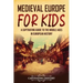 Medieval Europe for Kids: A Captivating Guide to the Middle Ages in European History