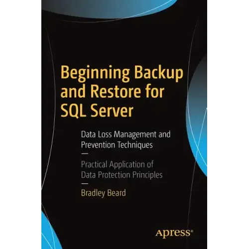 Beginning Backup and Restore for SQL Server: Data Loss Management and Prevention Techniques