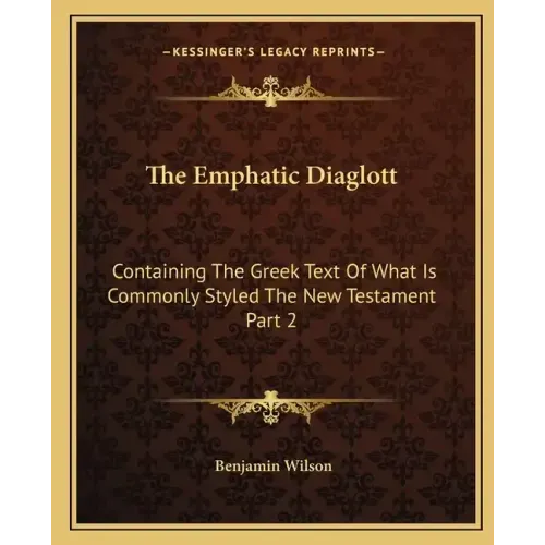 The Emphatic Diaglott: Containing the Greek Text of What Is Commonly Styled the New Testament Part 2