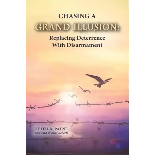 Chasing a Grand Illusion: Replacing Deterrence with Disarmament