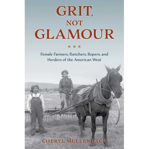 Grit, Not Glamour: Female Farmers, Ranchers, Ropers, and Herders of the American West