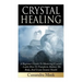 Crystal Healing: A Beginner's Guide To Mastering Crystals: Learn How To Transform, Balance The Body, And Create Instant Health