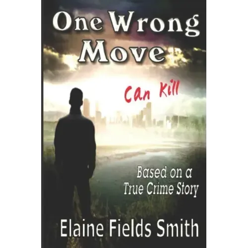 One Wrong Move - Can Kill: Based on a True Crime Story