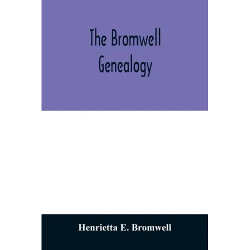 The Bromwell genealogy: including descendants of William Bromwell and Beulah Hall with data relating to others of the Bromwell name in America